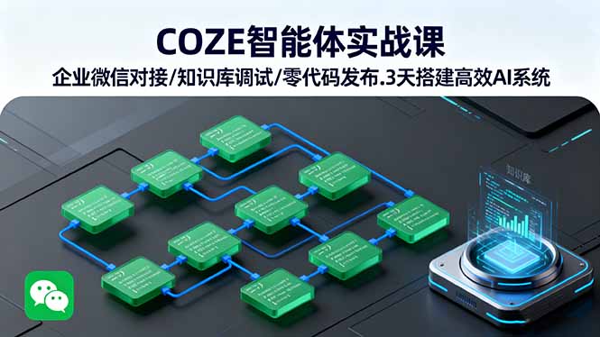 COZE智能体实战课 企业微信对接/知识库调试/零代码发布.3天搭建高效AI系统-聚林创库