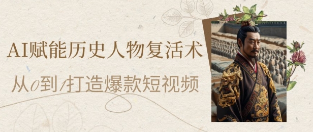 AI赋能历史人物复活术:从0到1打造爆款短视频,7天涨粉10W,小白也能月入过1W AI赋能历史人物复活术:从0到1打造爆款短视频,7天涨粉10W,小白也能月入过1W