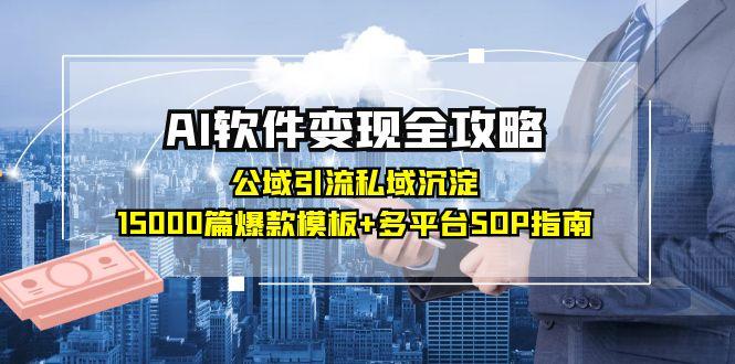 AI软件变现全攻略:公域引流私域沉淀,15000篇爆款模板+多平台SOP指南 AI软件变现全攻略:公域引流私域沉淀,15000篇爆款模板+多平台SOP指南