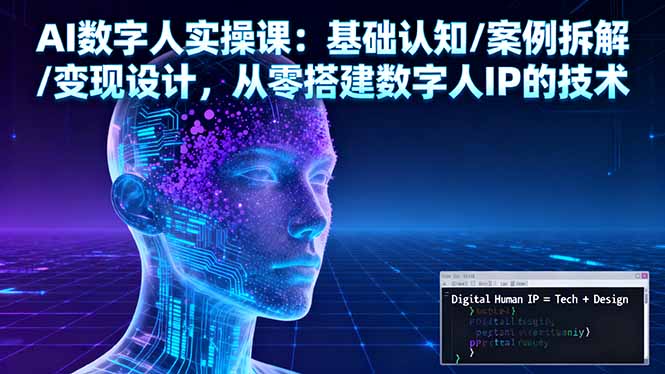 AI数字人实操课:基础认知/案例拆解/变现设计,从零搭建数字人IP的技术-聚林创库