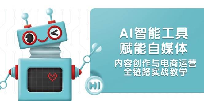 AI智能工具赋能自媒体，内容创作与电商运营，全链路实战教学-聚林创库