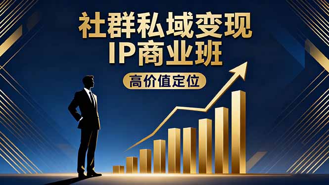 社群私域变现IP商业班,高价值定位,精准引流,私聊成交,实践年盈利破百万-聚林创库