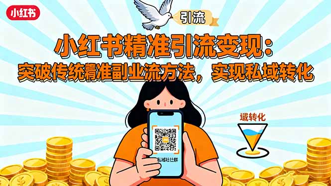 小红书精准引流变现:突破传统副业思维,掌握精准引流方法,实现私域转化-聚林创库