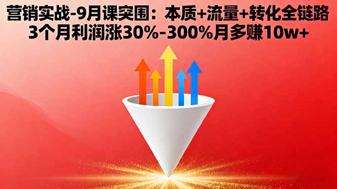 营销实战-9月突围课:本质+流量+转化全链路 3个月利润涨30%-300%月多赚10w+ 营销实战-9月突围课:本质+流量+转化全链路 3个月利润涨30%-300%月多赚10w+