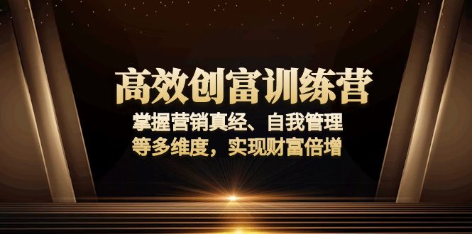 高效创富训练营：掌握营销真经、自我管理等多维度，实现财富倍增-聚林创库
