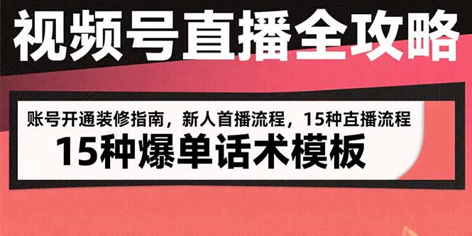 视频号直播全攻略：账号开通装修指南，新人首播流程，15种爆单话术模板-聚林创库