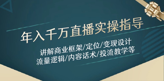 年入千万直播实操指导：讲解商业框架/定位/变现设计/流量逻辑/内容话术/等-聚林创库
