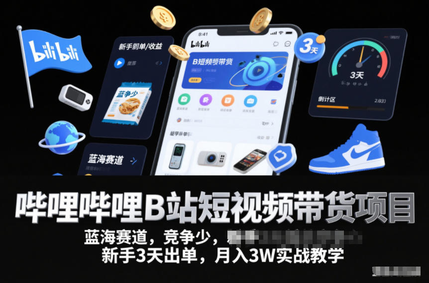 哔哩哔哩B站短视频带货项目，蓝海赛道，竞争少，新手3天出单，月入3W实战教学-聚林创库