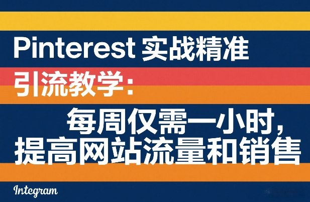 Pinterest实战精准引流教学：每周仅需一小时，提高网站流量和销售-聚林创库