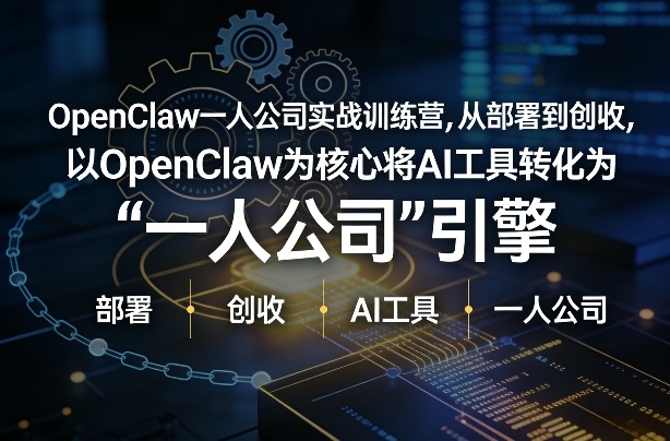 OpenClaw小龙虾+一人公司实战训练营,从部署到创收,将AI工具转化为“一人公司”引擎,低成本变现-聚林创库