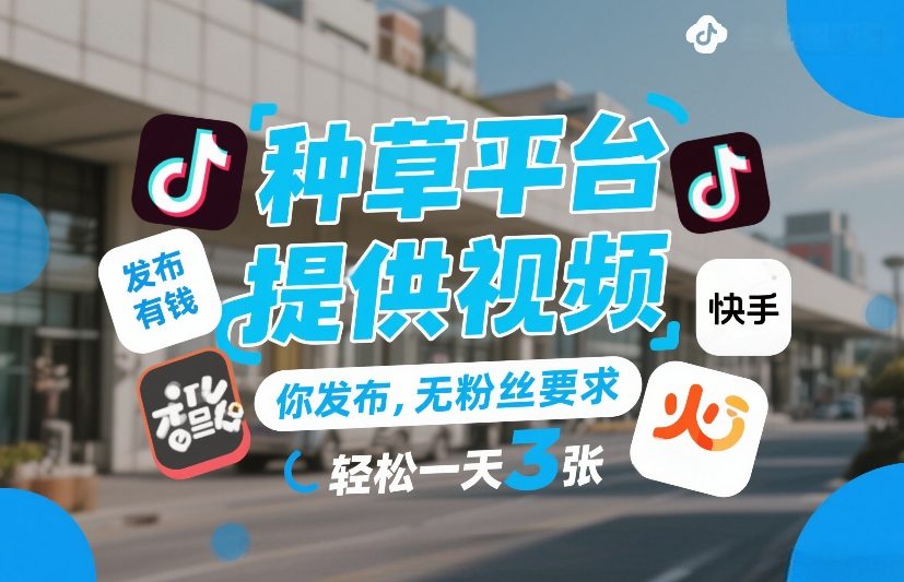种草平台提供视频,你发布,无粉丝要求,发布就有钱,轻松一天3张+【揭秘】-聚林创库