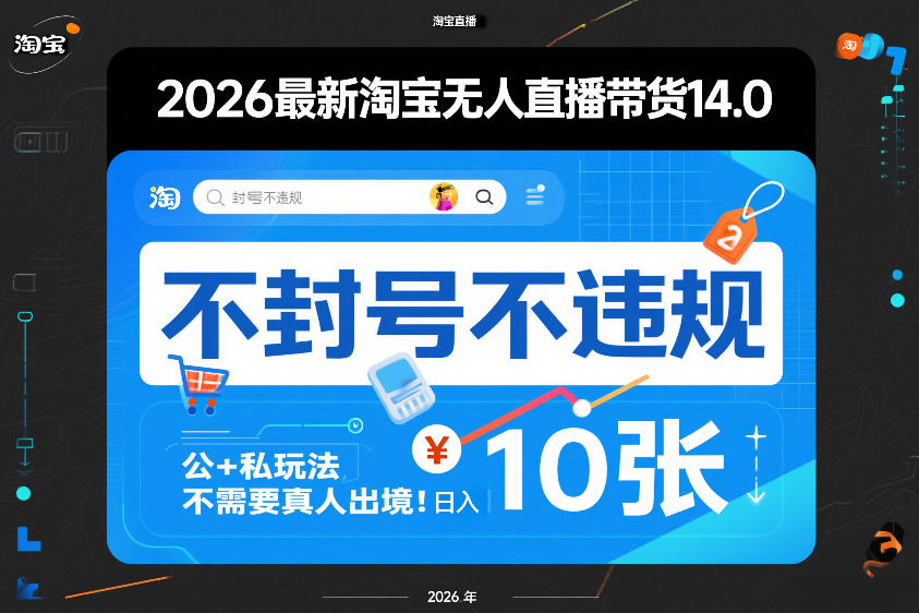 2026最新淘宝无人直播带货14.0，不封号不违规，公+私玩法，不需要真人出境，日入10张【揭秘】-聚林创库