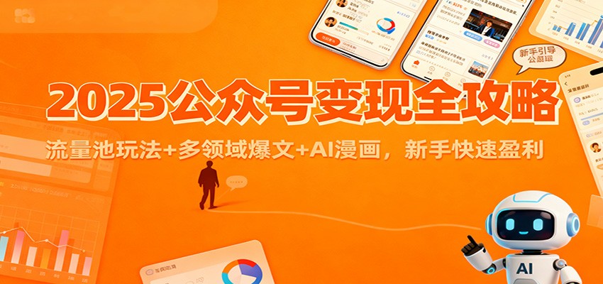 2025公众号流量主变现项目：流量池玩法+多领域爆文+AI漫画，新手快速盈利-聚林创库