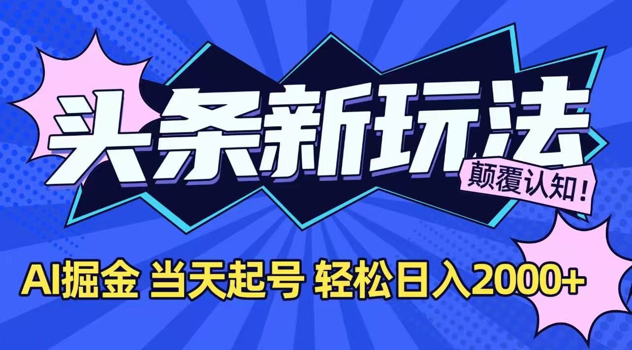 今日头条最新掘金玩法,AI辅助,当天起号,第二天见收益,轻松日入2000+-聚林创库