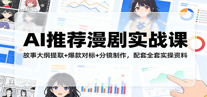 AI推荐漫剧实战课：故事大纲提取+爆款对标+分镜制作，配套全套实操资料-聚林创库