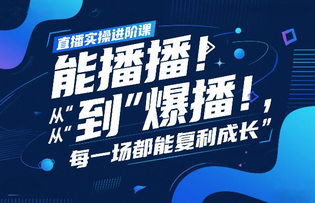 直播实操进阶课，直播经验复盘：从“能播”到“爆播”，每一场都能复利成长-聚林创库