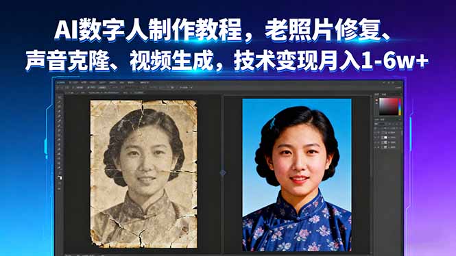 AI数字人制作教程,老照片修复、声音克隆、视频生成,技术变现月入1-6w+-聚林创库