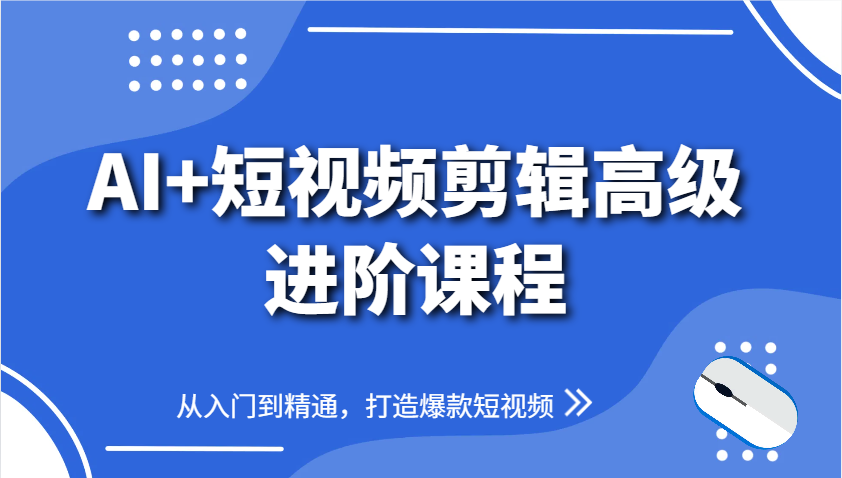 AI+短视频剪辑高级进阶课程,从入门到精通,打造爆款短视频-聚林创库