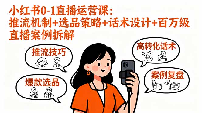 小红书0-1直播运营课：推流机制+选品策略+话术设计+百万级直播案例拆解-聚林创库