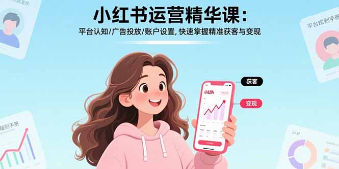 小红书运营精华课：平台认知/广告投放/账户设置,快速掌握精准获客与变现-聚林创库