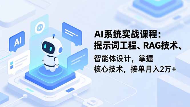 AI系统实战课程,提示词工程、RAG技术、智能体设计,掌握核心技术,接单月入2万+-聚林创库