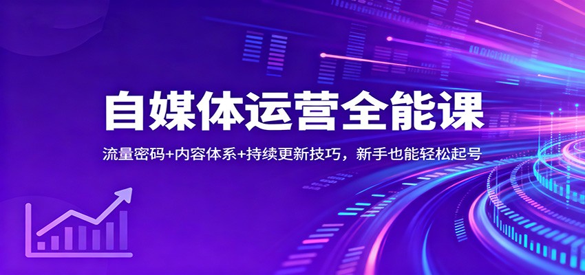 自媒体运营全能课：流量密码+内容体系+持续更新技巧，新手也能轻松起号-聚林创库