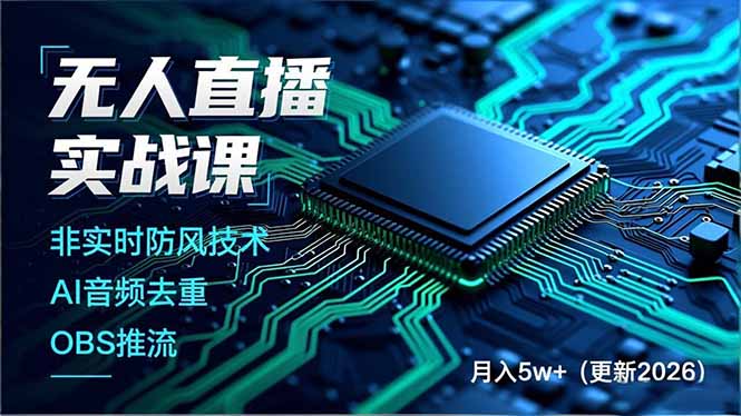无人直播实战课,非实时防风技术、AI音频去重、OBS推流,建立技术壁垒,月入5w+(更新2026-聚林创库