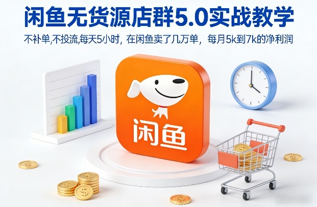 月入7000+的闲鱼无货源店群卖货玩法揭秘！每天5小时，不补单不投流-聚林创库