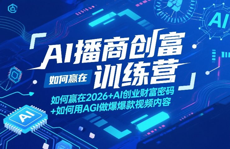 AI播商创富训练营,如何赢在2026+AI创业财富密码+如何用AGI做爆款视频内容-聚林创库