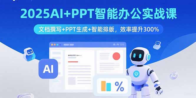 2025AI+PPT智能办公实战课：文档撰写+PPT生成+智能排版，效率提升300%-聚林创库