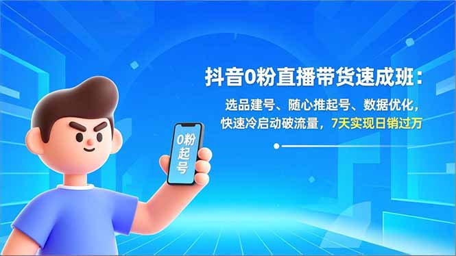 抖音0粉直播带货速成班:选品建号、随心推起号、数据优化,快速冷启动破流量,7天实现日销过万-聚林创库