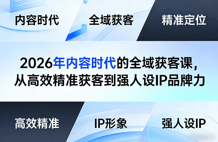 2026年内容时代的全域获客课,从高效精准获客到强人设IP品牌力-聚林创库