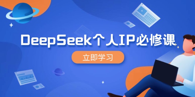 DeepSeek个人IP必修课，打造IP、裂变粉丝，轻松放大营销能翻百倍-聚林创库