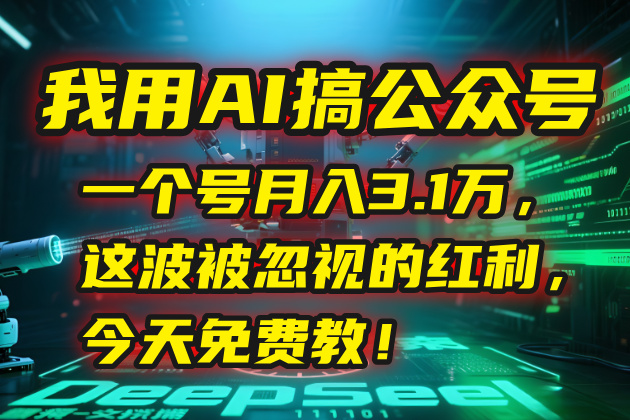 我用AI搞公众号，一个号月入3.1万，这波被忽视的红利，今天免费教！-聚林创库