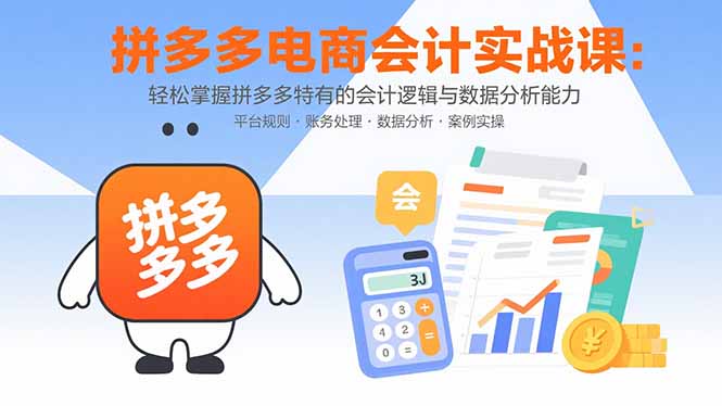 拼多多电商会计实战课：轻松掌握拼多多特有的会计逻辑与数据分析能力-聚林创库