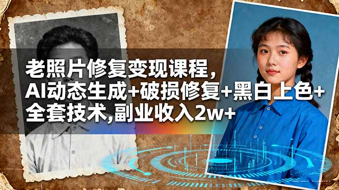 老照片修复变现教学，AI动态生成+破损修复+黑白上色+全套技术,副业收入2w+-聚林创库