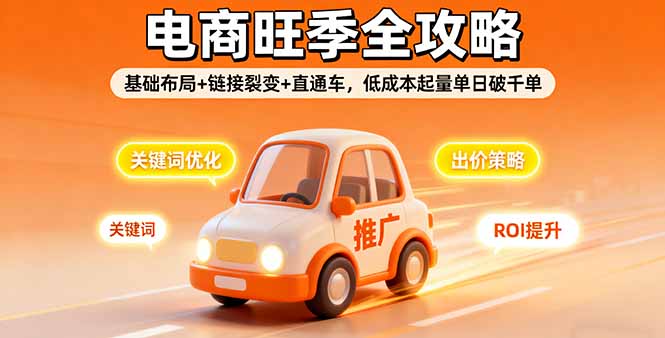 2025电商旺季全攻略，基础布局+链接裂变+直通车，低成本起量单日破千单-聚林创库
